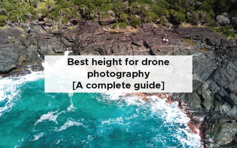 Best height for drone photography [A complete guide]