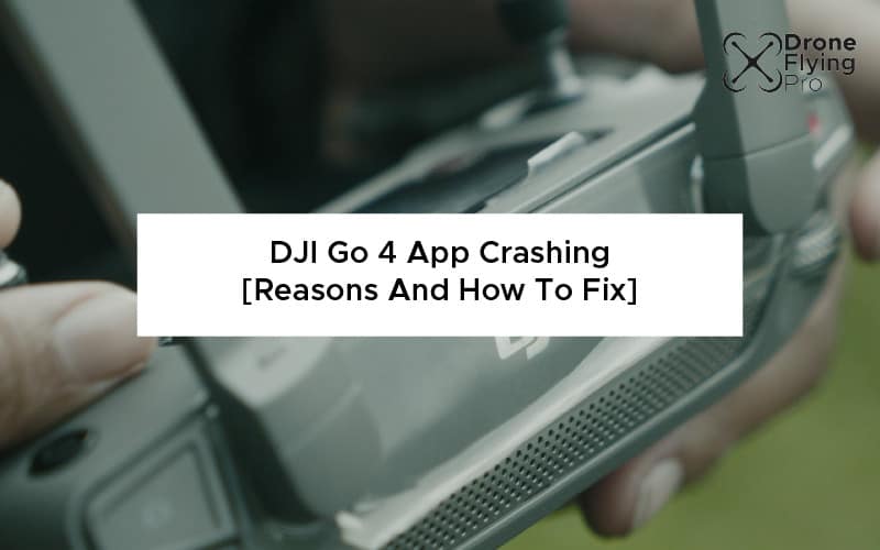 DJI Go 4 App Crashing [Reasons And How To Fix]