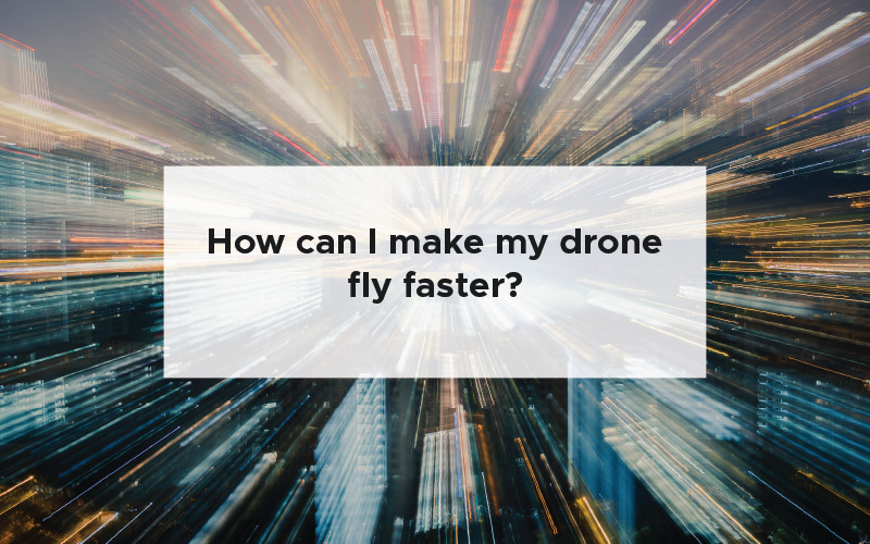 How can I make my drone fly faster?
