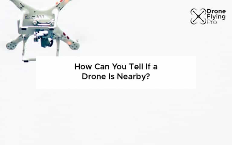How can you tell if a drone is nearby