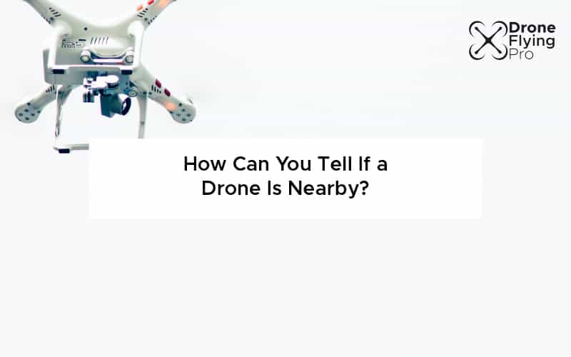 How can you tell if a drone is nearby