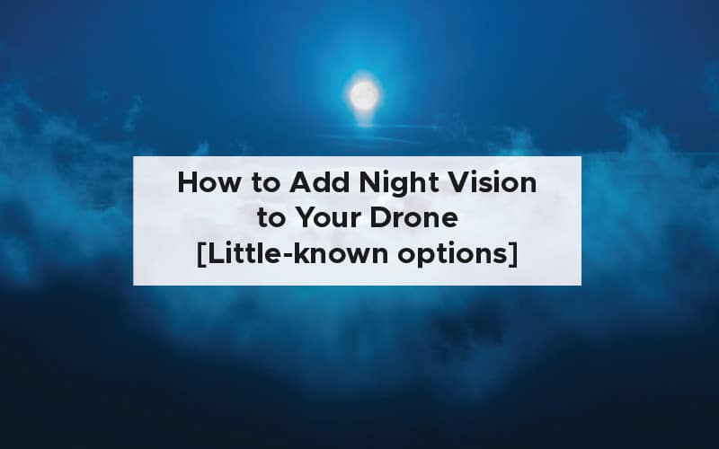 How to Add Night Vision to Your Drone [Little-known options]