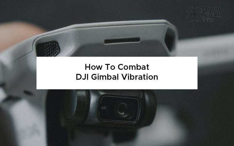 How to combat DJI gimbal vibration