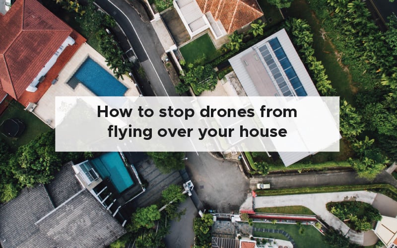 How to stop drones from flying over your house