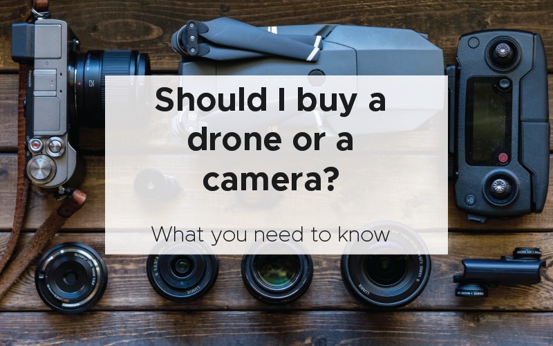 Should I buy a drone or a camera
