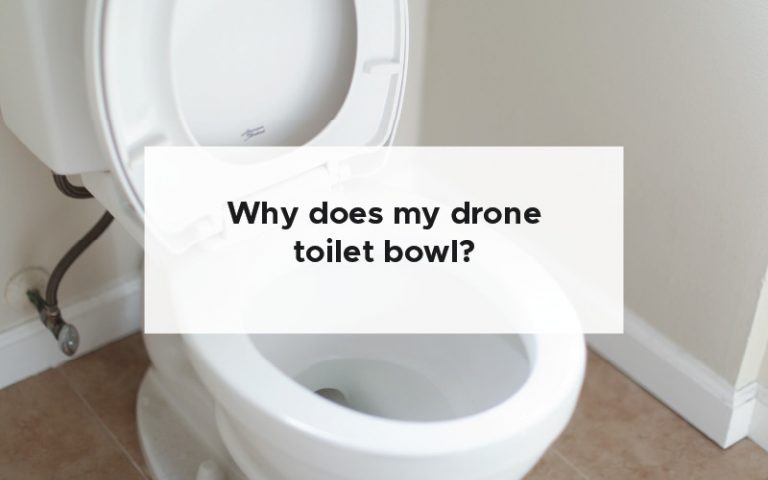 Why does my drone toilet bowl?