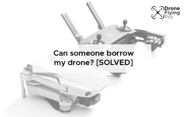 Can someone borrow my drone? [SOLVED]