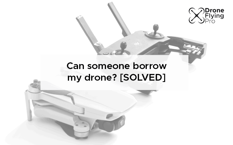 Can someone borrow my drone? [SOLVED]